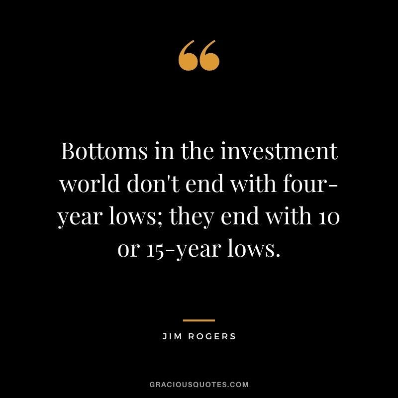 Bottoms in the investment world don't end with four-year lows; they end with 10 or 15-year lows.