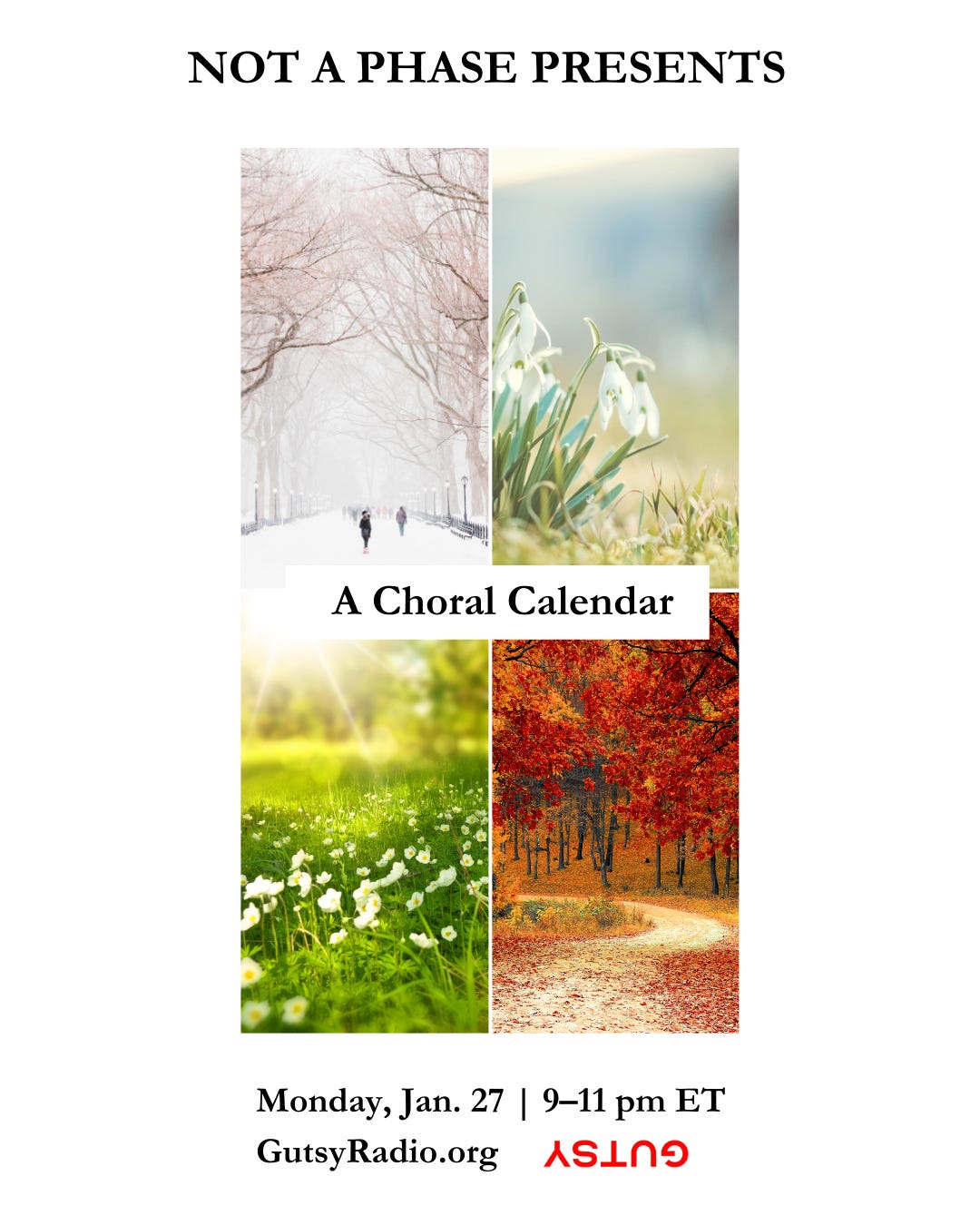 NOT A PHASE presents A Choral Calendar, Monday, Jan. 27, 9 pm ET, GutsyRadio.org Pictures of snow, snow droops, summer flowers, and autumn leaves.
