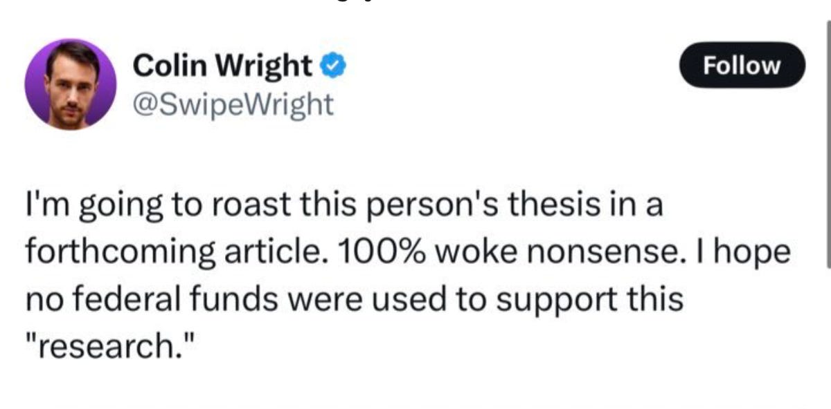 "I'm going to roast this person's thesis in a forthcoming article. 100% woke nonsense. I hope no federal funds were used to support this 'research'." - Colin Wright on X