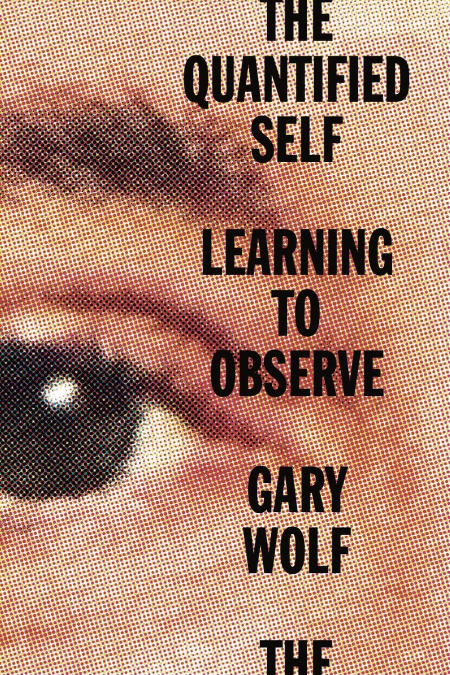 The Quantified Self: Learning to Observe by Gary Wolf — cover The Quantified Self: Learning to Observe by Gary Wolf — cover