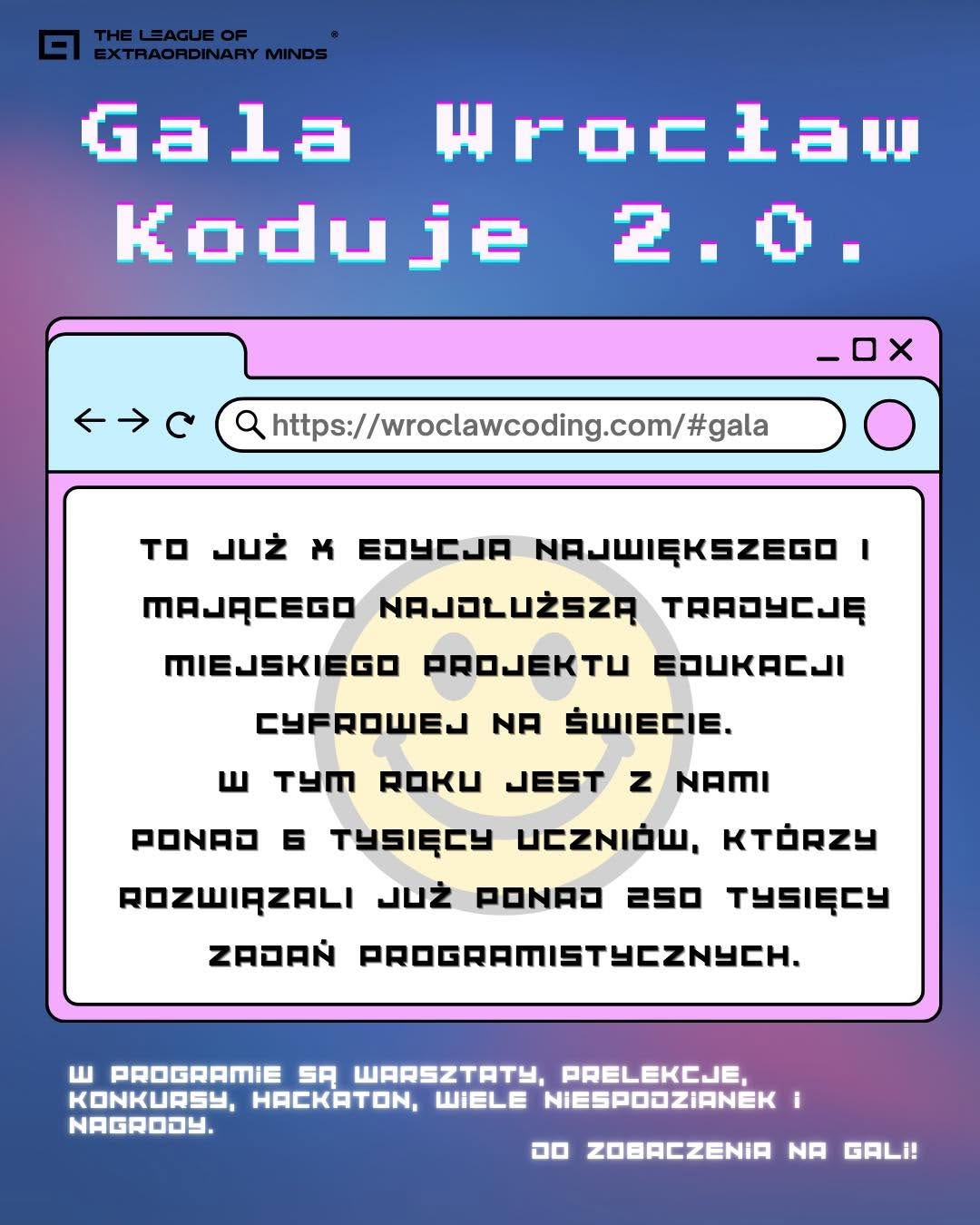 Może być rysunkiem przedstawiającym tekst „LEAGUEOF EXTRAORDINARY EXTRAORDINARYMINDS MINDS Gala wrociau Koduje 2. 2.0. ←→の ←→C https:/wroclawecoding.com/#gala -0X TO JuŻ א ED9CCA NAJWIĘKSZEGO MAJACEGO NAJOLUŻSZĄ TRADYEJĘ MIEJSKIEGO PROJEKTU yWeл NA S비IE디E. w TyT ROKU PONAD 6 z JEST NAMI T.SI투드. ,. KTOζy ROZWIĄZALI JUŻ PONAD 250 TYSI투C닉 ZADAN PROGRAMISTYCZNYCH. w PROGRAMIE SA WTAT, PRELEKEJE, KONKUASY, HACKATOM, WIELE NIESPOOZIANEK NAGRODY. סם ZOBACZENİA NA GALI!” Może być rysunkiem przedstawiającym tekst „LEAGUEOF EXTRAORDINARY EXTRAORDINARYMINDS MINDS Gala wrociau Koduje 2. 2.0. ←→の ←→C https:/wroclawecoding.com/#gala -0X TO JuŻ א ED9CCA NAJWIĘKSZEGO MAJACEGO NAJOLUŻSZĄ TRADYEJĘ MIEJSKIEGO PROJEKTU yWeл NA S비IE디E. w TyT ROKU PONAD 6 z JEST NAMI T.SI투드. ,. KTOζy ROZWIĄZALI JUŻ PONAD 250 TYSI투C닉 ZADAN PROGRAMISTYCZNYCH. w PROGRAMIE SA WTAT, PRELEKEJE, KONKUASY, HACKATOM, WIELE NIESPOOZIANEK NAGRODY. סם ZOBACZENİA NA GALI!”