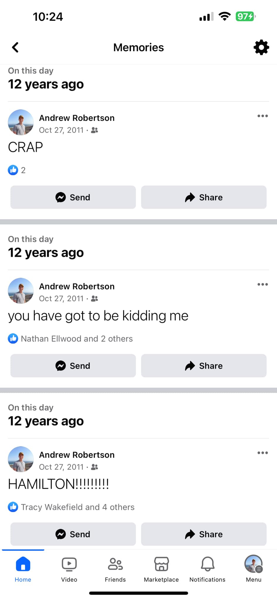 May be an image of phone and text that says '10:24 < Memories On this day 12 years ago Andrew Robertson Oct 27, 2011. းး CRAP … Send Share On this day 12 years ago Andrew Robertson Oct 27, 2011 : you have got to be kidding me Nathan Ellwood and others Send Share On this day 12 years ago Andrew Robertson Oct 27, 2011 းး HAMILTON!!!!!!!!! … Tracy Wakefield and others Send Share Home Video Friends Marketplace Notifications Menu'