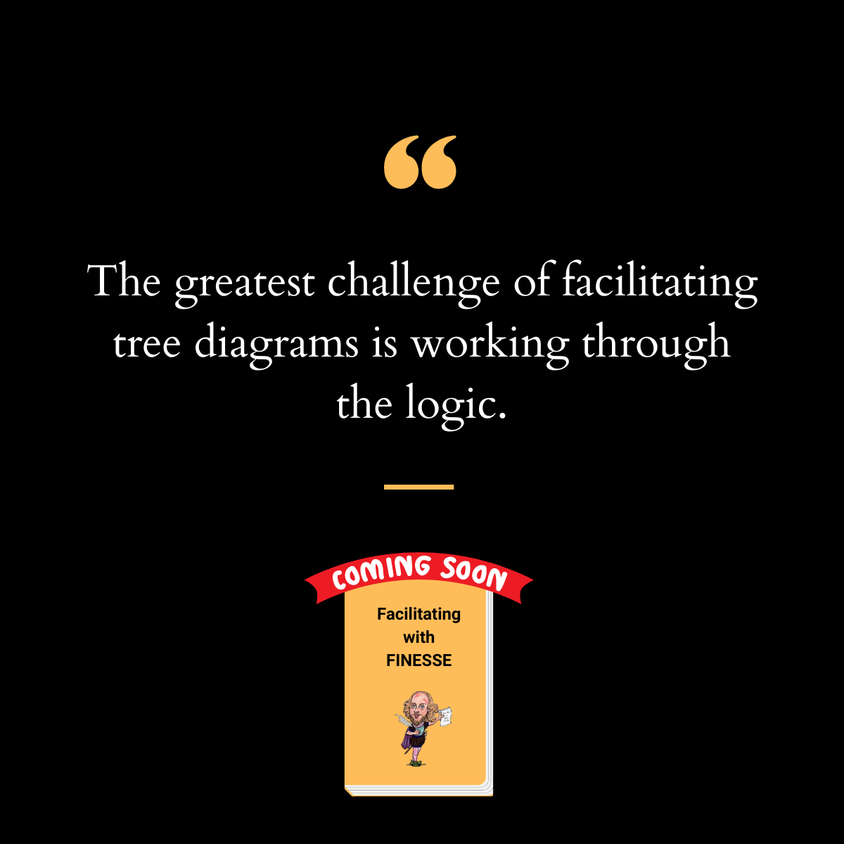 Most technical professionals have not received facilitation training but are expected to lead groups to solutions that are created, understood, and accepted by all participants. Fault tree and decisions trees are two examples. Are you Facilitating with FINESSE? Most technical professionals have not received facilitation training but are expected to lead groups to solutions that are created, understood, and accepted by all participants. Fault tree and decisions trees are two examples. Are you Facilitating with FINESSE?