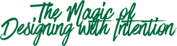 The Magic of Designing with Intention...