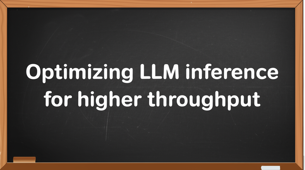 Optimizing LLM inference for higher throughput
