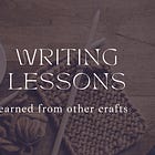 Everything I know about writing I've learned from other crafts