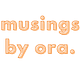 Musings by Ora