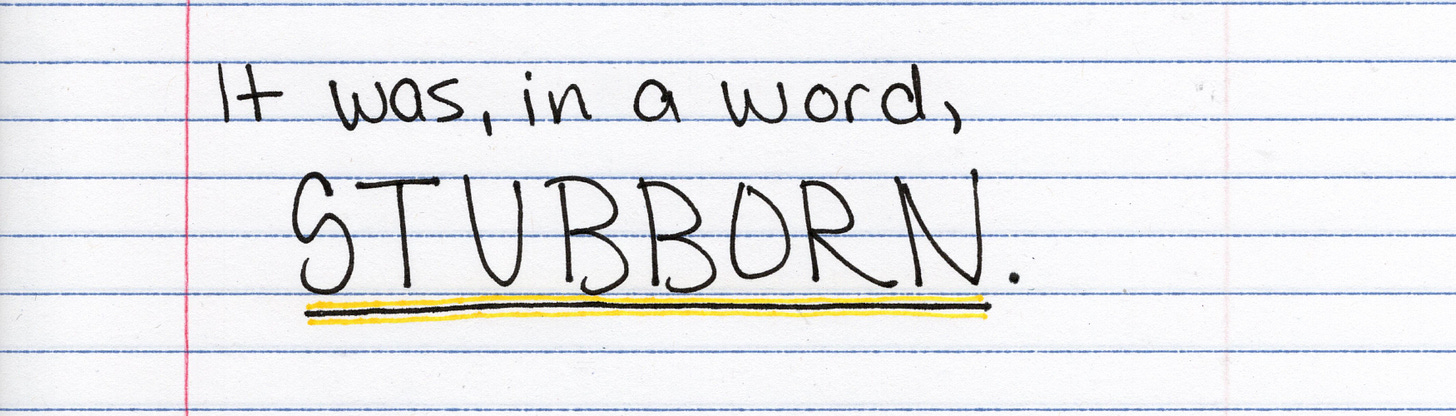 It was, in a word, stubborn.