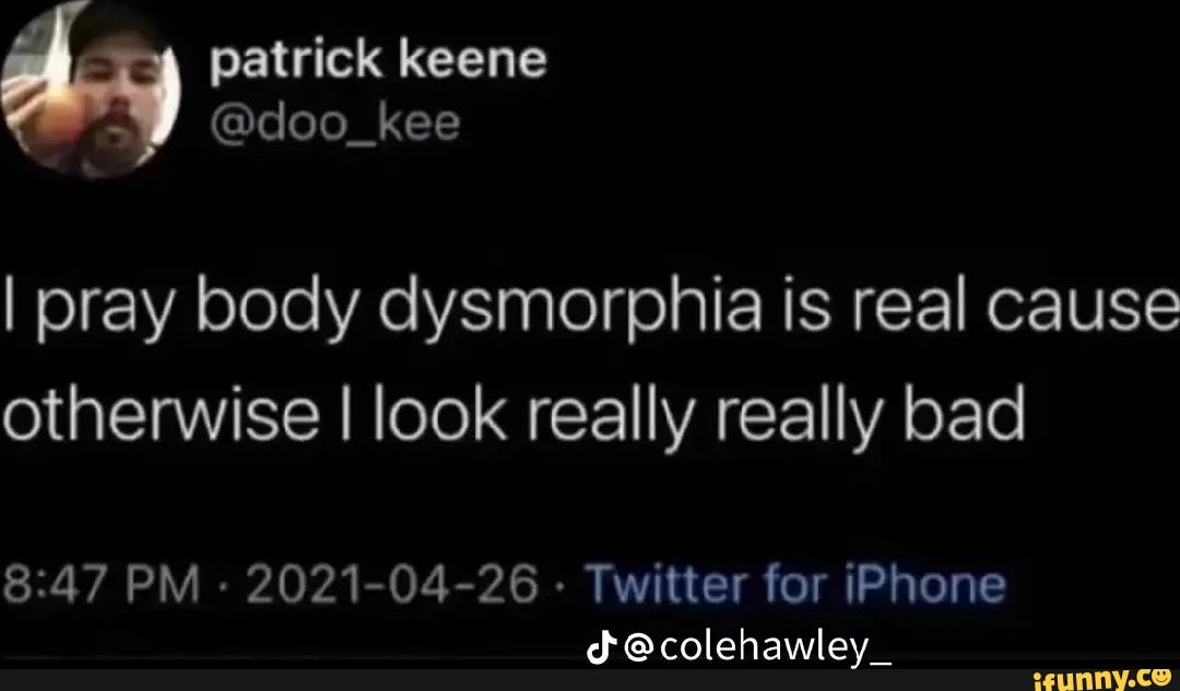 patrick keene @doo_kee I pray body dysmorphia is real cause otherwise I look really really bad PM - 2021-04-26 - Twitter for iPhone dd @colehawley_