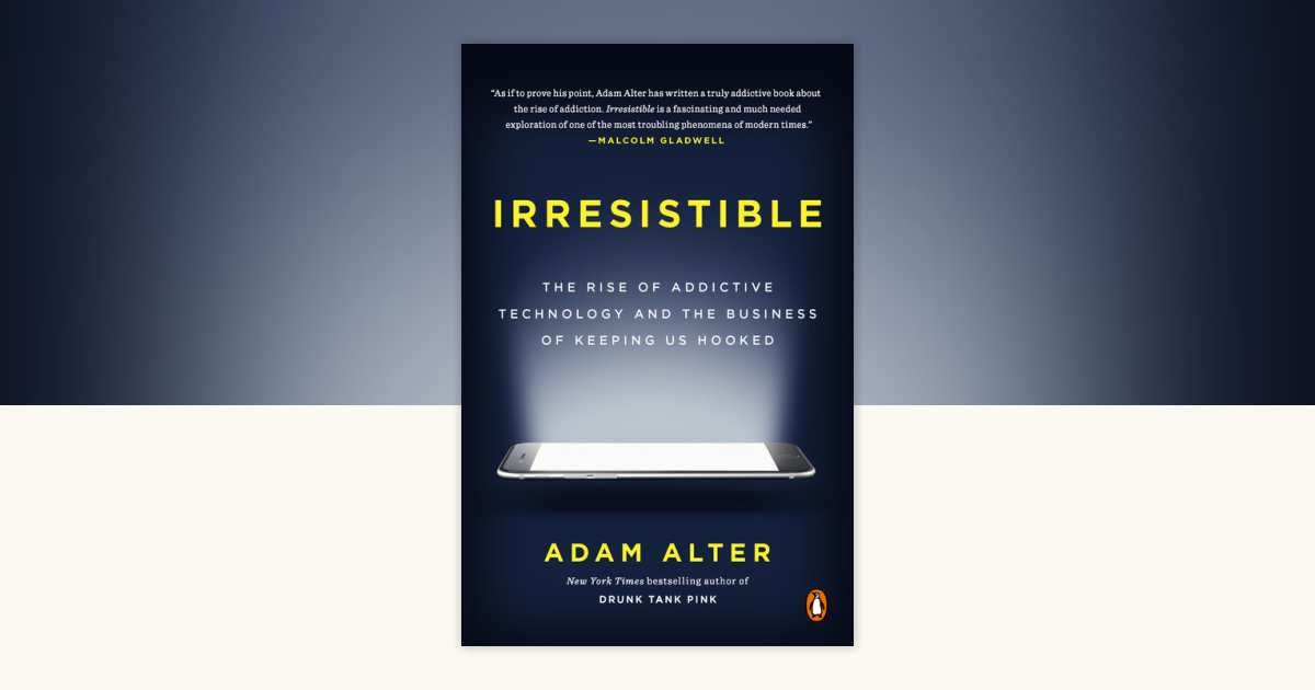 Irresistible by Adam Alter: 9780735222847 | PenguinRandomHouse.com: Books