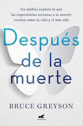 Después de la muerte: Un médico explora lo que las experiencias cercanas a la muerte revelan sobre la vida y el más allá (Vergara)