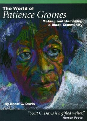 The World of Patience Gromes: Making and Unmaking a Black Community by  Scott C. Davis | Goodreads