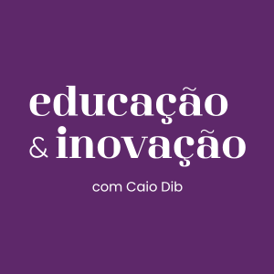 Educação e Inovação com Caio Dib