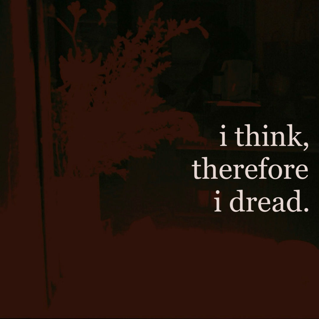 ithinkthereforeidread