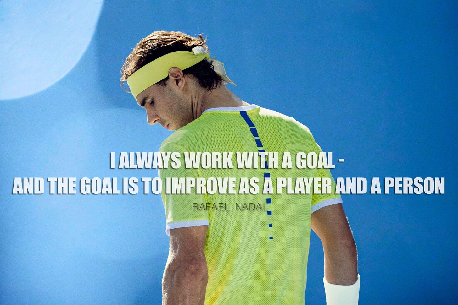 Spirit Of Sports - Motivational Quote - I Always Work With A Goal And The  Goal Is To Improve As A Player And A Person - Rafael Nadal - Legend Of ...