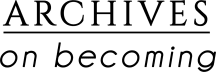 Archives on Becoming