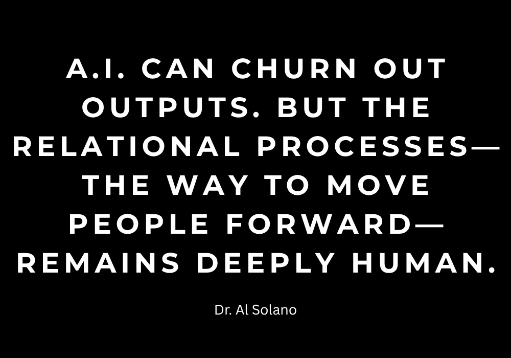 A.I. can churn out outputs. But the relational processes—the way to move people forward—remains deeply human.