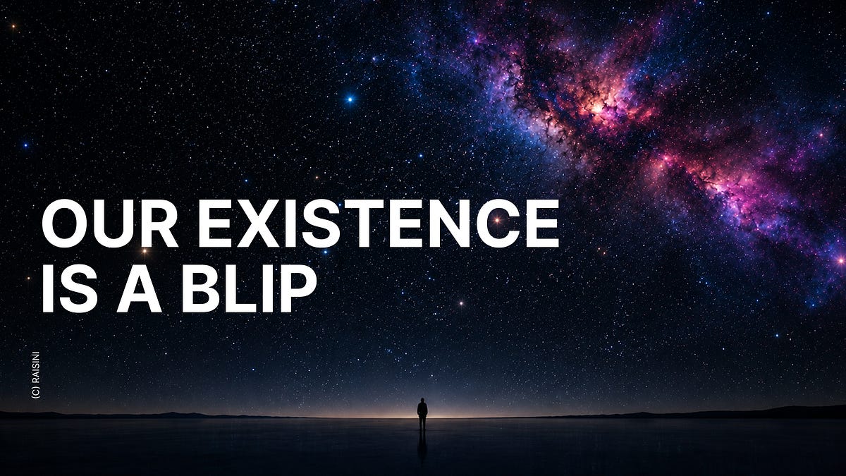 Our Existence Is a Blip