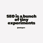 SEO is a bunch of tiny experiments