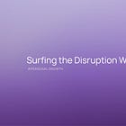 How to Ride the Wave of Disruption