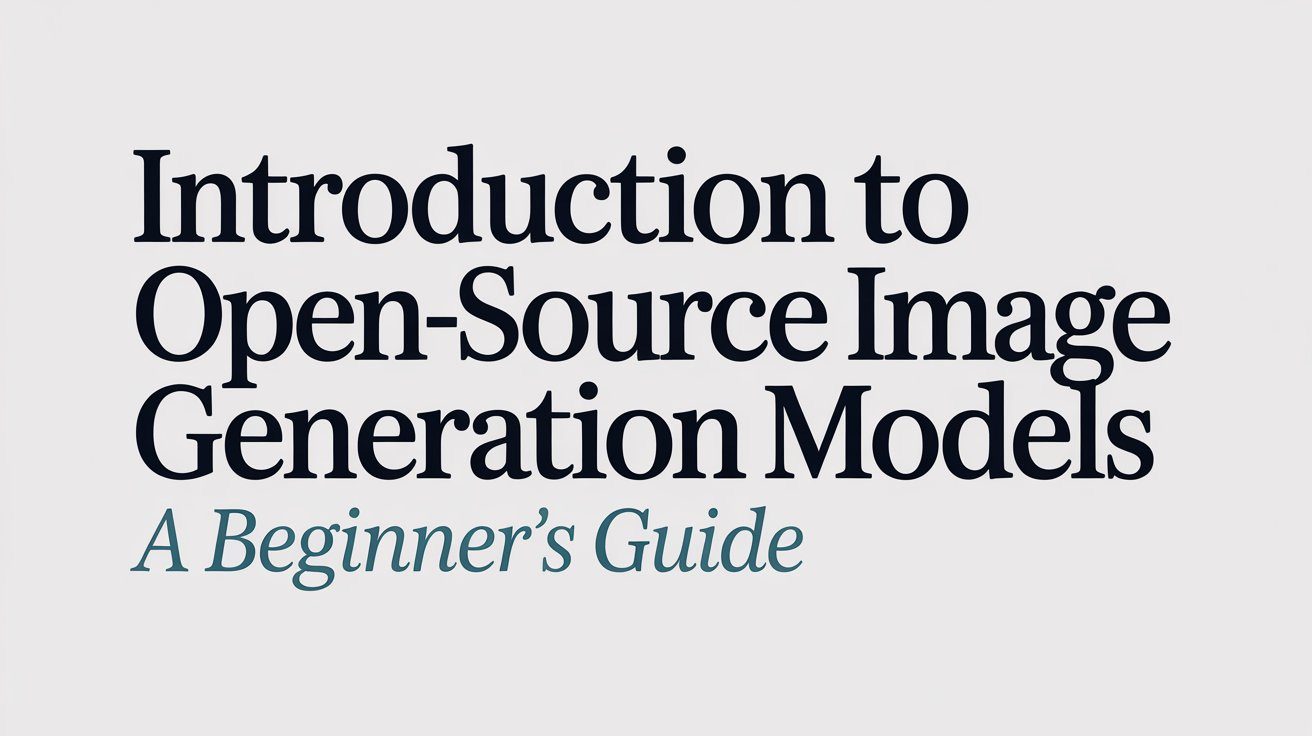Introduction to Open‑Source Image Generation Models: A Beginner’s Guide Introduction to Open‑Source Image Generation Models: A Beginner’s Guide