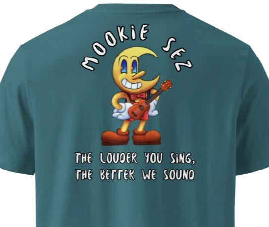 May be an image of text that says 'MOOKIE KOOKiE SEZ THE THELOUDERYOUSING, LOUOER YOU SING THE BETTER WE SOUNO'