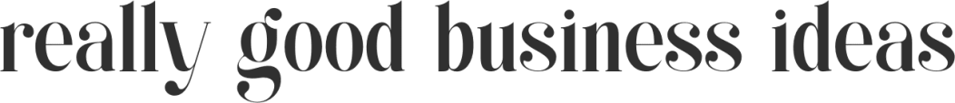 Really Good Business Ideas