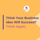 Think Your Business Idea Will Succeed? Think Again.