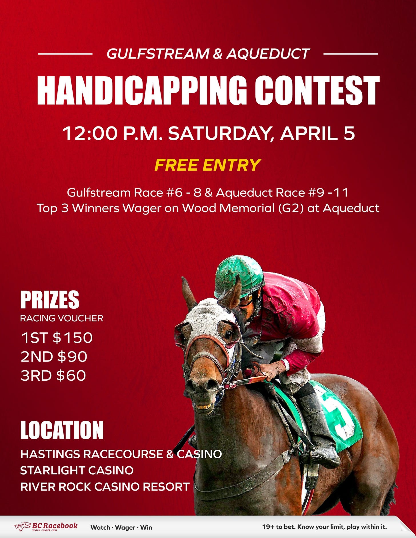 May be an image of 1 person and text that says 'GULFSTREAM & AQUEDUCT HANDICAPPING CONTEST 12:00 P.M. SATURDAY, APRIL 5 FREE ENTRY Gulfstream Race #6 & Aqueduct Race #9 -11 Top 3 Winners Wager on Wood Memorial (G2) at Aqueduct PRIZES RACINGVOUCHER RACING VOUCHER 1ST 1ST$150 $150 2ND 2ND$90 $90 3RD 3RD$60 $60 LOCATION HASTINGS RACECOURSE & CASINO STARLIGHT CASINO RIVER ROCK CASINO RESORT BCRacebook Watch Wager 19+ bet. Know your limit, play within 19+tobet.knowyourlitplayaih it.'