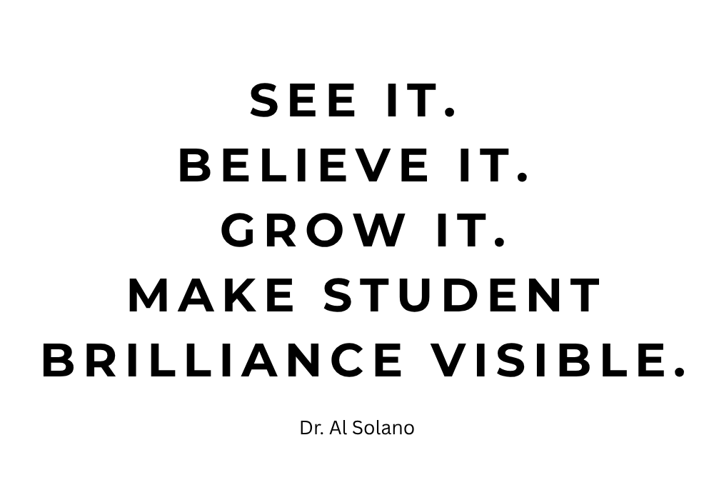 See it.  Believe it.  Grow it. Make student brilliance visible.