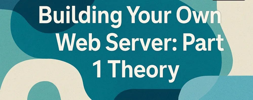 Cover image for Building Your Own Web Server: Part 1 — Theory and Foundations