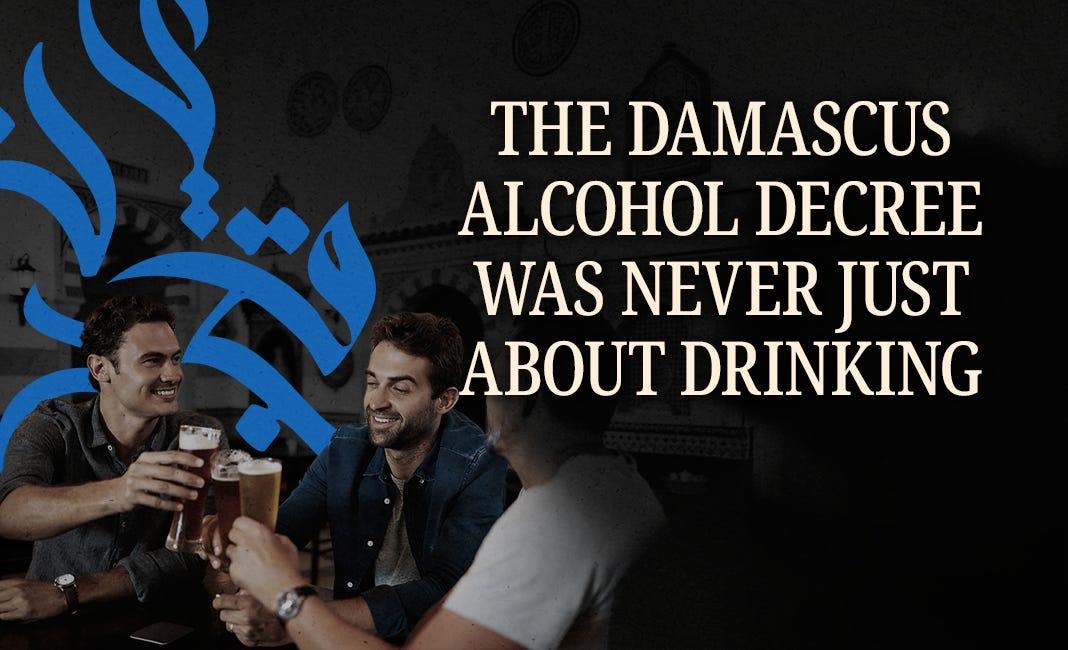 The Damascus Alcohol Decree Was Never Just About Drinking