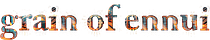 grain of ennui