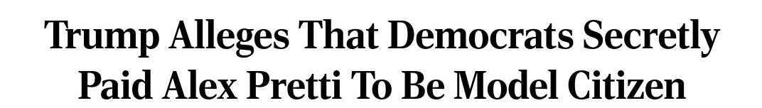 Trump Alleges That Democrats Secretly Paid Alex Pretti To Be Model Citizen