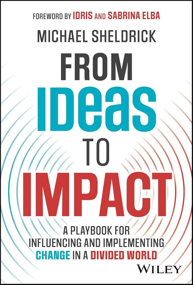From Ideas to Impact: A Playbook for Influencing and Implementing Change in  a Divided World (English Edition) eBook : Sheldrick, Michael, Elba, Idris,  Elba, Sabrina: Amazon.fr: Boutique Kindle