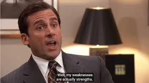 Still from the Office where Michael says "my greatest weaknesses are actually...strengths" Still from the Office where Michael says "my greatest weaknesses are actually...strengths"