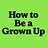 How to Be a Grown Up