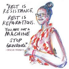 Rest is resistance. Rest is Reparations. You are not a machine. Stop  grinding." – Tricia Hersey, (aka Nap Bishop), founded @thenapministry to  examine the liberating power of naps through performance art, installations,