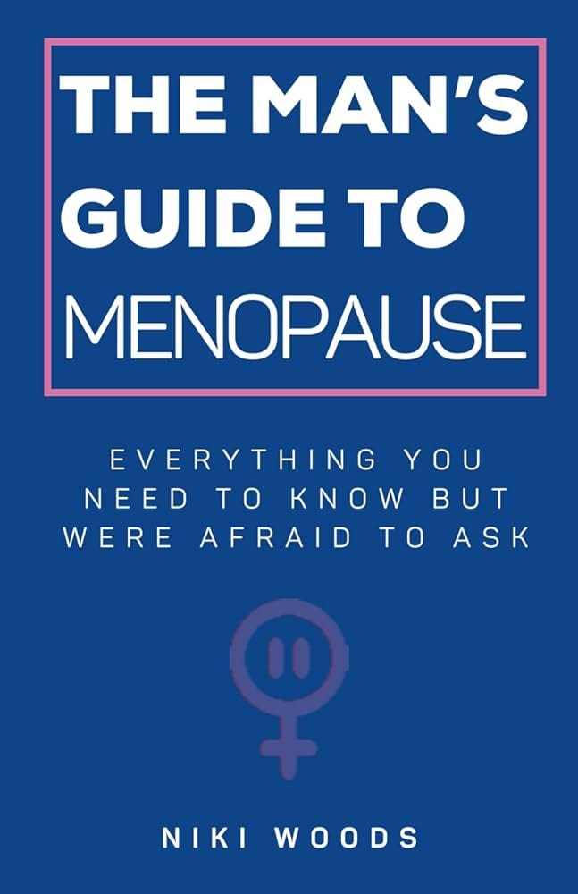 The Man's Guide To Menopause: Everything You Need To Know But Were Afraid  To Ask: Woods, Niki: 9798882139826: Amazon.com: Books