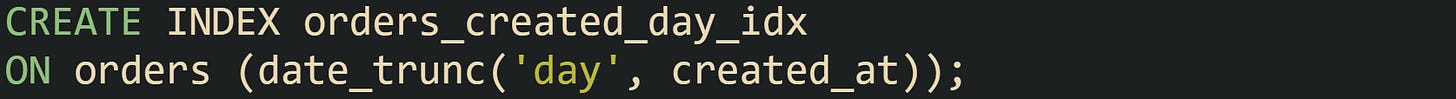 CREATE INDEX orders_created_day_idx ON orders (date_trunc('day', created_at)); CREATE INDEX orders_created_day_idx ON orders (date_trunc('day', created_at));