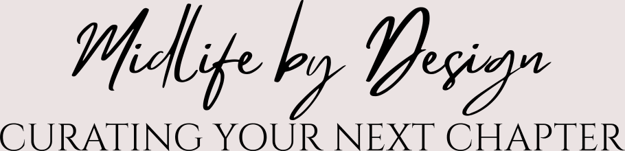 MIDLIFE BY DESIGN: CURATING YOUR NEXT CHAPTER