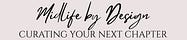 MIDLIFE BY DESIGN: CURATING YOUR NEXT CHAPTER
