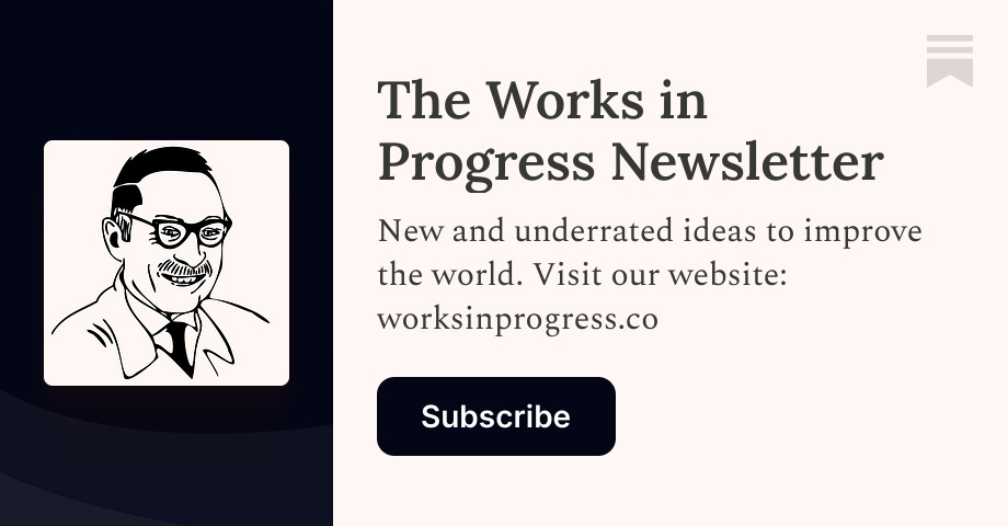 The Works in Progress Newsletter | Substack