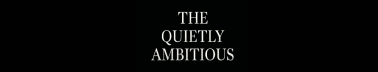 The Quietly Ambitious
