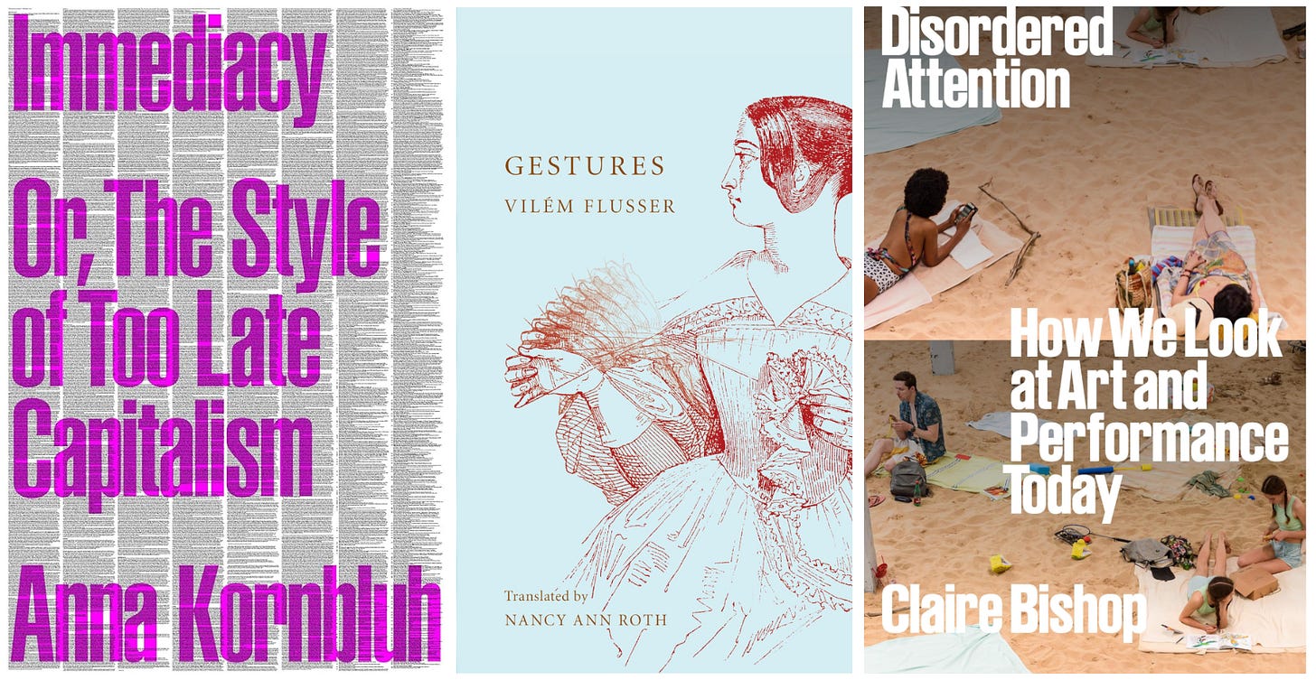Three book covers. Left to right: Immediacy Or, The Style of Too Late Capitalism by Anna Kornbluh, Gestures by Vilém Flusser, and Disordered Attention: How We Look at Art and Performance Today by Claire Bishop.