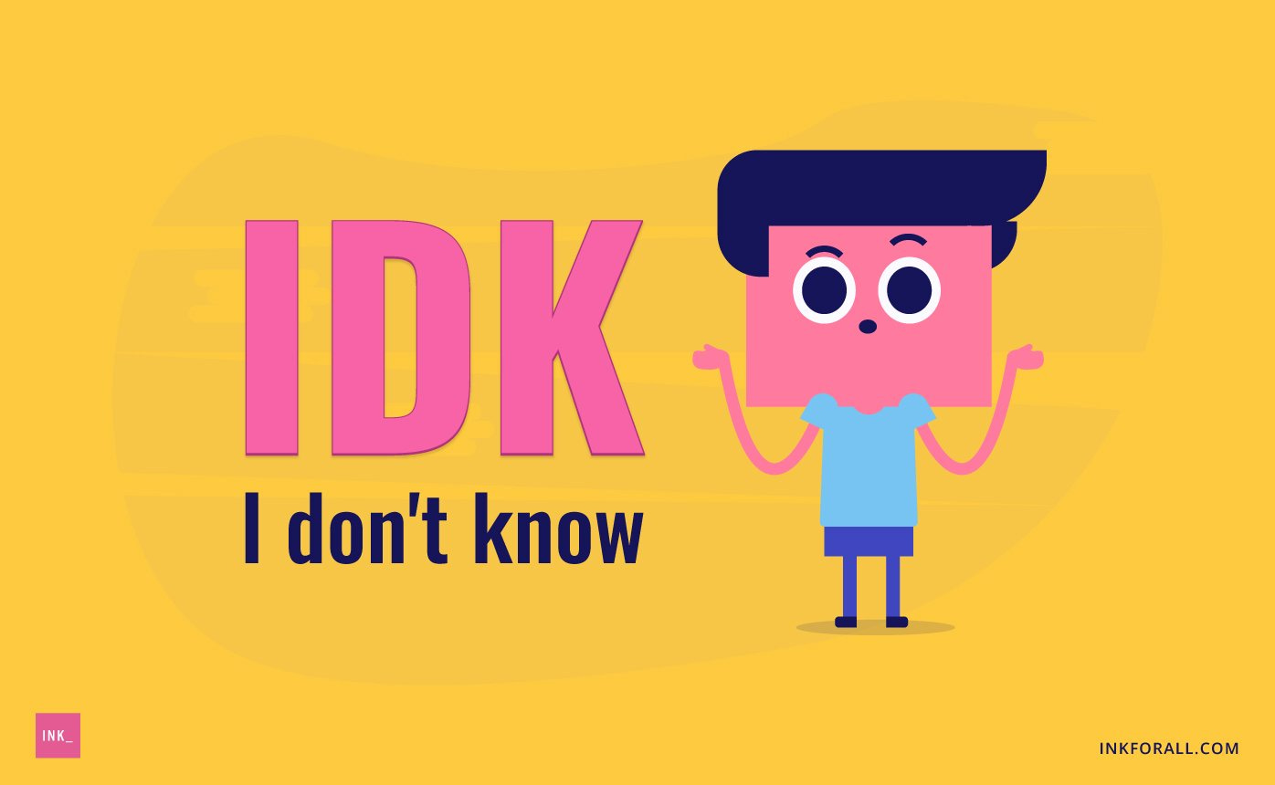 IDK Meaning & How to Look Cool Using This Abbreviation – INK Blog IDK Meaning & How to Look Cool Using This Abbreviation – INK Blog
