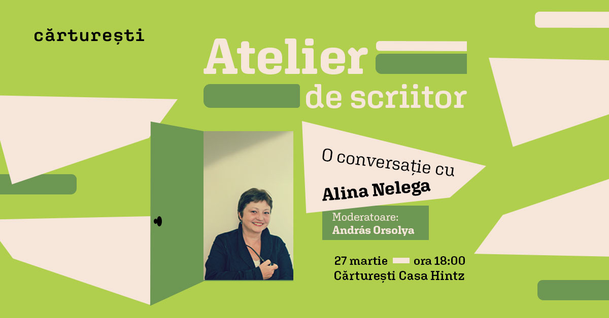 May be a graphic of 1 person and text that says "cărturești Atelier de scriitor 0 conversație cu Nelega Alina Moderatoare: András Orsolya 27 martie ora ora18:00 Cărturești Casa Hintz"