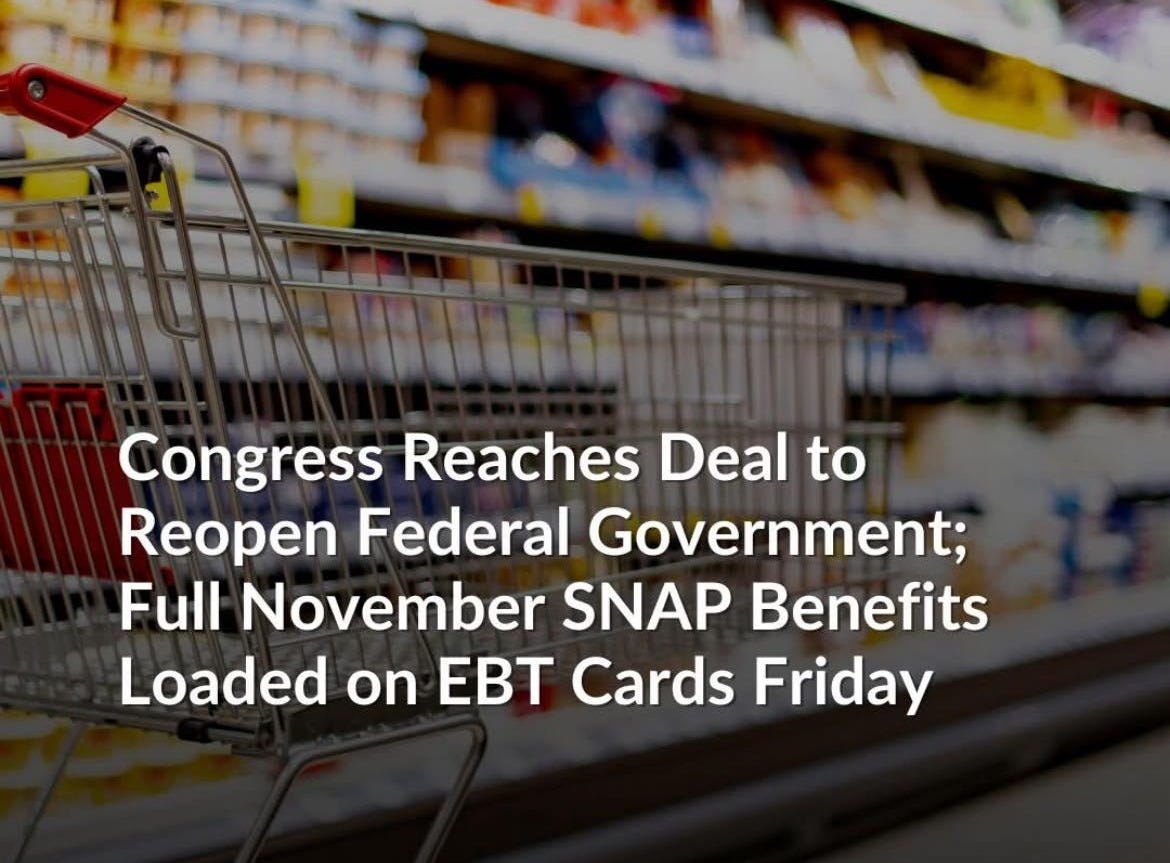 May be an image of text that says 'THURSDAY, NOVEMBER THURSDAY,NOVEMBER13,2025 13, 2025 Congress Reaches Deal to Reopen Federal Government; Full November SNAP Benefits Loaded on EBT Cards Friday'