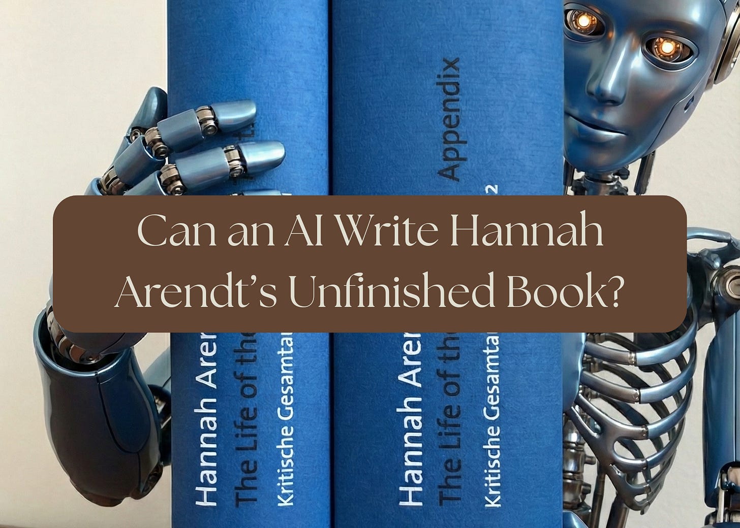 Chrome humanoid robot holding two blue volumes of Hannah Arendt’s The Life of the Mind: Kritische Gesamtausgabe on a wooden desk.