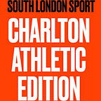 South London Sport: Charlton Athletic Edition